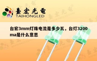 台宏3mm灯珠电流是多少瓦，台灯3200ma是什么意思