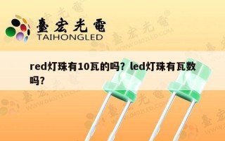 red灯珠有10瓦的吗？led灯珠有瓦数吗？