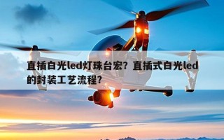 直插白光led灯珠台宏？直插式白光led的封装工艺流程？
