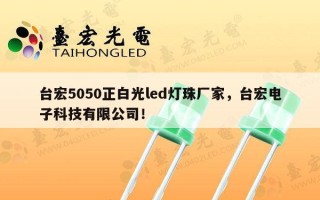 台宏5050正白光led灯珠厂家，台宏电子科技有限公司！