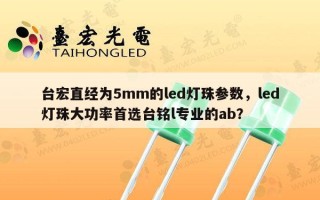 台宏直经为5mm的led灯珠参数，led灯珠大功率首选台铭l专业的ab？