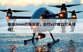 接线2mm灯珠台宏，台灯e27螺口灯头接线？