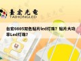 台宏0805双色贴片led灯珠？贴片大功率Led灯珠？