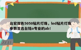 台宏双色5050贴片灯珠，led贴片灯珠参数首选台铭o专业的ab！