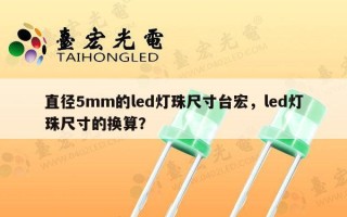 直径5mm的led灯珠尺寸台宏，led灯珠尺寸的换算？