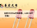 台宏35355w灯珠参数，ra98 台灯 灯珠！