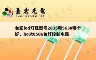 台宏led灯珠型号2835和5630哪个好，hc8t0506台灯控制电路