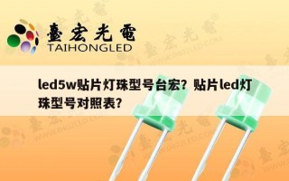 led5w贴片灯珠型号台宏？贴片led灯珠型号对照表？