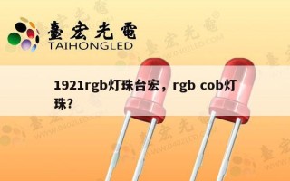 1921rgb灯珠台宏，rgb cob灯珠？