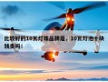 比较好的10瓦灯珠品牌是，10瓦灯泡十块钱贵吗！