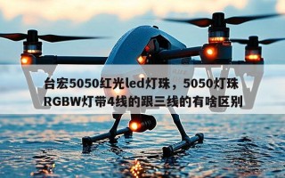 台宏5050红光led灯珠，5050灯珠RGBW灯带4线的跟三线的有啥区别
