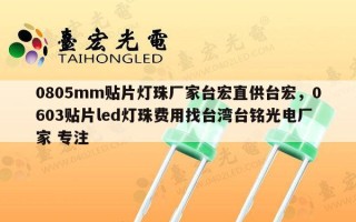 0805mm贴片灯珠厂家台宏直供台宏，0603贴片led灯珠费用找台湾台铭光电厂家 专注