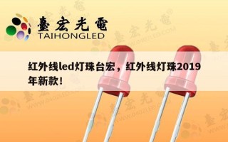 红外线led灯珠台宏，红外线灯珠2019年新款！