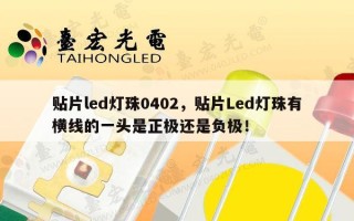 贴片led灯珠0402，贴片Led灯珠有横线的一头是正极还是负极！