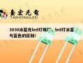 3030冰蓝光led灯珠厂，led灯冰蓝与蓝色的区别！