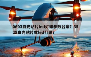 0603白光贴片led灯珠参数台宏？3528白光贴片式led灯珠？