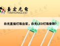 白光直插灯珠台宏，白光LED灯珠参数？