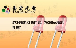 5730贴片灯珠厂家，7030led贴片灯珠？