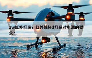 1w红外灯珠？红外线led灯珠对电源的要求？