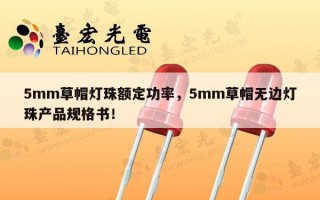5mm草帽灯珠额定功率，5mm草帽无边灯珠产品规格书！