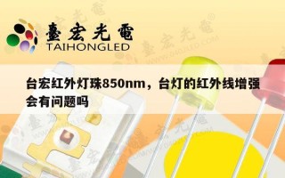 台宏红外灯珠850nm，台灯的红外线增强会有问题吗