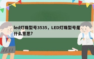 led灯珠型号3535，LED灯珠型号是什么意思?