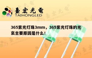 365紫光灯珠3mm，365紫光灯珠的光哀主要原因是什么！