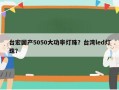 台宏国产5050大功率灯珠？台湾led灯珠？