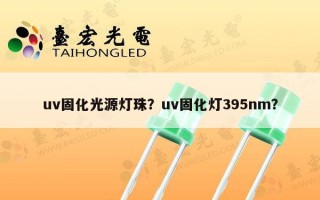 uv固化光源灯珠？uv固化灯395nm？