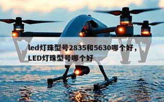 led灯珠型号2835和5630哪个好，LED灯珠型号哪个好