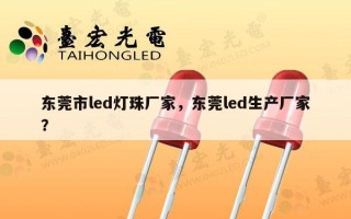 东莞市led灯珠厂家，东莞led生产厂家？