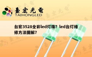 台宏3528全彩led灯珠？led台灯维修方法图解？