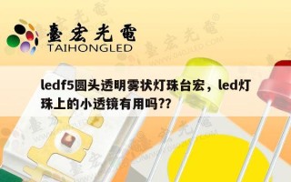 ledf5圆头透明雾状灯珠台宏，led灯珠上的小透镜有用吗?？