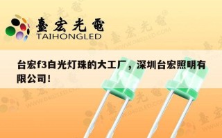 台宏f3白光灯珠的大工厂，深圳台宏照明有限公司！