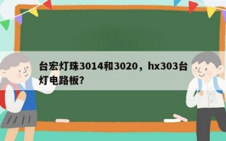 台宏灯珠3014和3020，hx303台灯电路板？