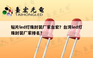 贴片led灯珠封装厂家台宏？台湾led灯珠封装厂家排名？