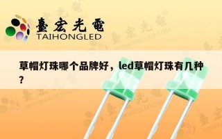 草帽灯珠哪个品牌好，led草帽灯珠有几种？