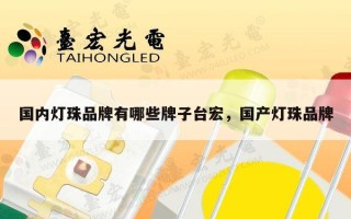 国内灯珠品牌有哪些牌子台宏，国产灯珠品牌