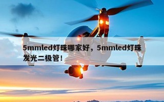 5mmled灯珠哪家好，5mmled灯珠发光二极管！