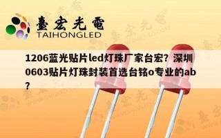 1206蓝光贴片led灯珠厂家台宏？深圳0603贴片灯珠封装首选台铭o专业的ab？
