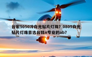 台宏5050冷白光贴片灯珠？0805白光贴片灯珠首选台铭n专业的ab？
