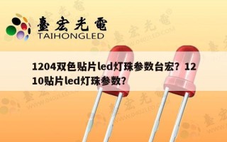 1204双色贴片led灯珠参数台宏？1210贴片led灯珠参数？