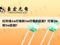 红外线1w灯珠和3w灯珠的区别？灯珠3w和5w区别？