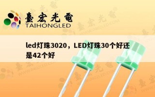 led灯珠3020，LED灯珠30个好还是42个好