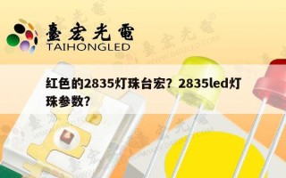 红色的2835灯珠台宏？2835led灯珠参数？