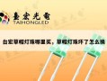 台宏草帽灯珠哪里买，草帽灯珠坏了怎么换