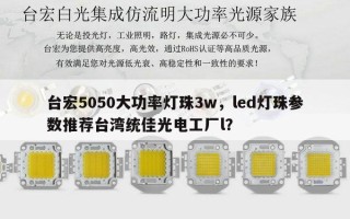 台宏5050大功率灯珠3w，led灯珠参数推荐台湾统佳光电工厂l？