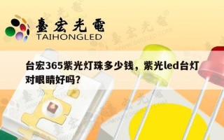 台宏365紫光灯珠多少钱，紫光led台灯对眼睛好吗？