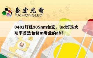 0402灯珠905nm台宏，led灯珠大功率首选台铭m专业的ab？