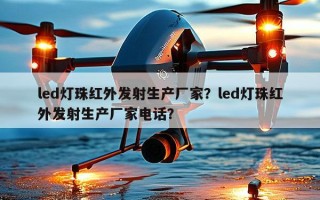 led灯珠红外发射生产厂家？led灯珠红外发射生产厂家电话？